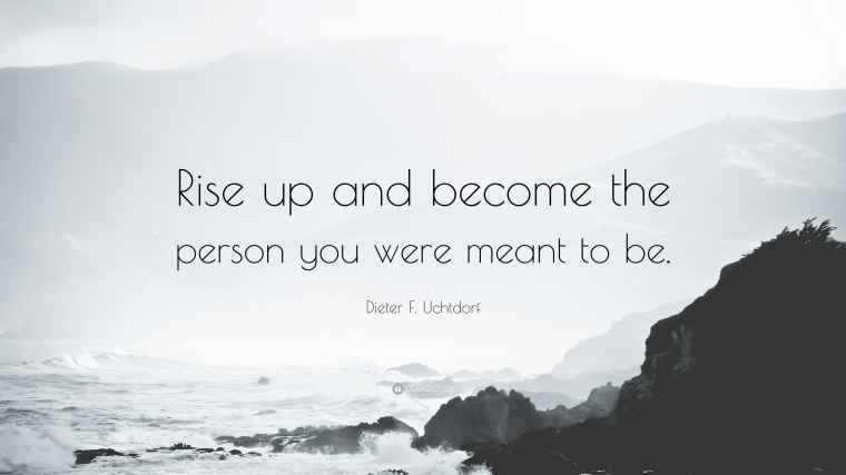383890-Dieter-F-Uchtdorf-Quote-Rise-up-and-become-the-person-you-were